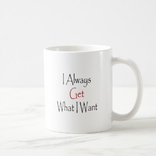 Ich erhalte immer, was ich will tasse