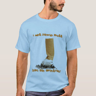 Ich erhalte mehr Hintern, als ah Aschenbecher! T-Shirt