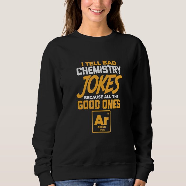 Ich erzähle schlechte Chemie Witze aller guten Arg Sweatshirt (Vorderseite)