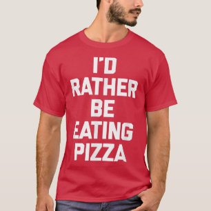 Ich esse eher Pizzafunny Sprichwort sarkastisch 40 T-Shirt