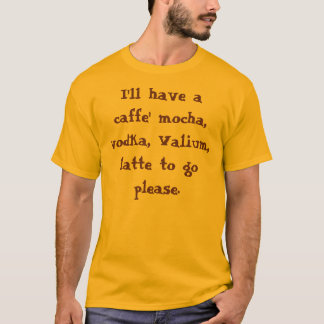 Ich esse einen caffe Mokka, Wodka, Valium, latte… T-Shirt