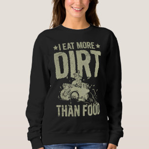 Ich esse für vier Räder mehr Dirt als Essen. Sweatshirt