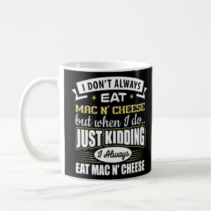 Ich esse nicht immer Mac-N'-Käse, nur so, wie ich Kaffeetasse