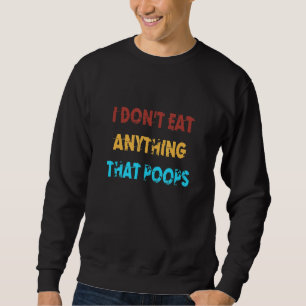 Ich esse nichts, was Veganes Vegetarisches Kacke Sweatshirt