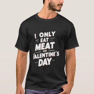Ich esse nur Fleisch am Valentinstag Funny innuend T-Shirt