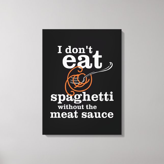 Ich esse Spaghetti nicht ohne die Fleischsauce Leinwanddruck (Vorderseite)