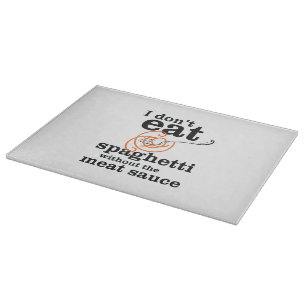 Ich esse Spaghetti nicht ohne die Fleischsauce Schneidebrett