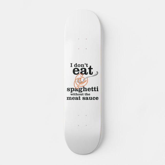 Ich esse Spaghetti nicht ohne die Fleischsauce Skateboard (Vorderseite)
