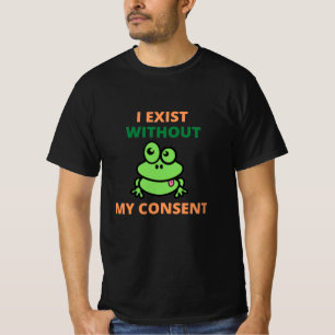 Ich existiere ohne meine Zustimmung Froggy lustige T-Shirt
