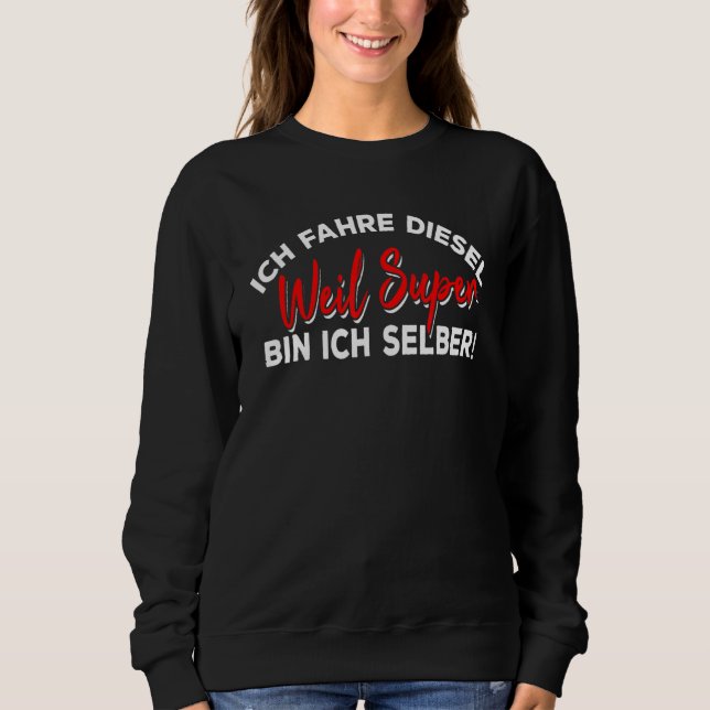 Ich Fahre Diesel Weil Super Bin Ich Selbst Auto Sweatshirt (Vorderseite)