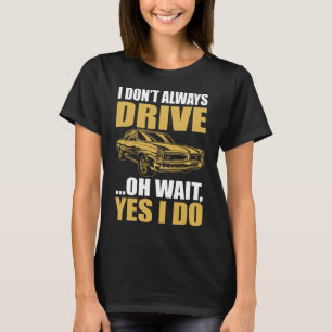 Ich fahre nicht immer, oh warte, doch ich fahre PO T-Shirt