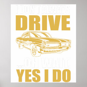 Ich fahre nicht immer, oh, warten Sie, ja, das tue Poster