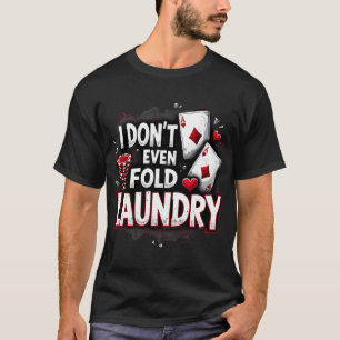 Ich falte die Wäsche nicht mal ab - Funny Poker Pl T-Shirt
