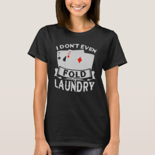 Ich falte meine Pokerkarten nicht einmal Poker 1 T-Shirt