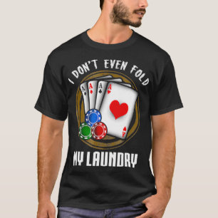 Ich falte nicht einmal meine Wäsche Lustige Poker T-Shirt