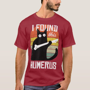 Ich fand diese Humeruskatzen Humorvolle Pun Funny  T-Shirt