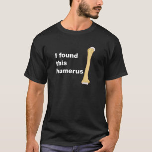 Ich fand diesen Humerus T-Shirt