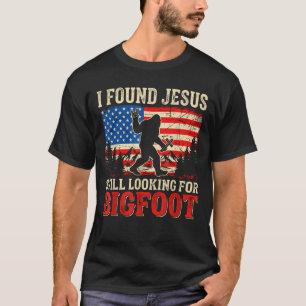 Ich fand Jesus, der immer noch nach Bigfoot sucht  T-Shirt