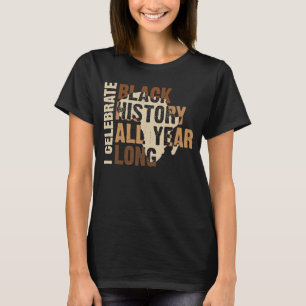 Ich feiere die schwarze Geschichte das ganze Jahr  T-Shirt