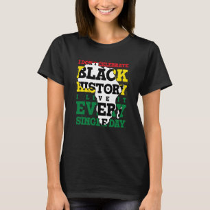 Ich feiere nicht schwarze Geschichte, ich lebe sie T-Shirt