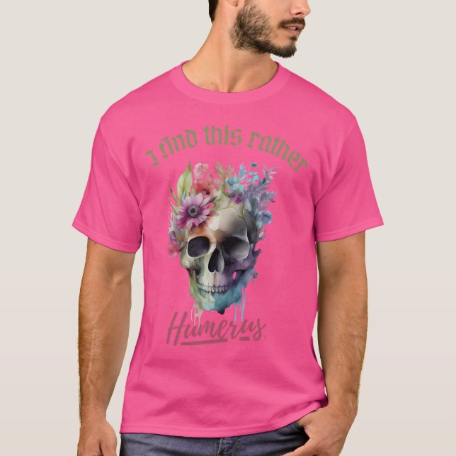 Ich finde das eher Humerus T-Shirt (Vorderseite)