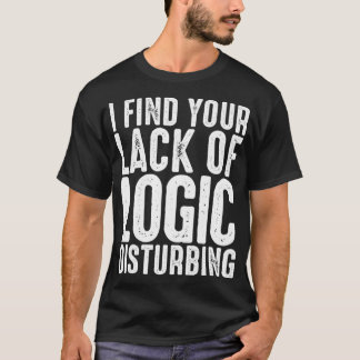 Ich finde deinen Mangel an Logik beunruhigend T-Shirt