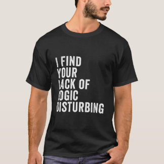 Ich finde Euren Mangel an Logik störend T-Shirt