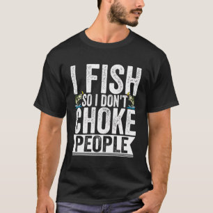 Ich fische, also ersticke ich Leute nicht als Fisc T-Shirt