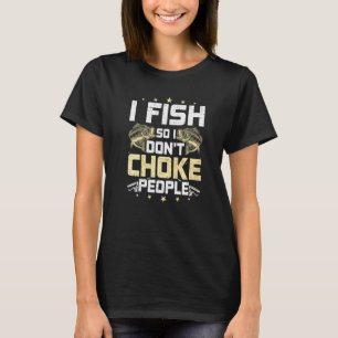 Ich fische, also erwürge ich keine Menschen beim F T-Shirt
