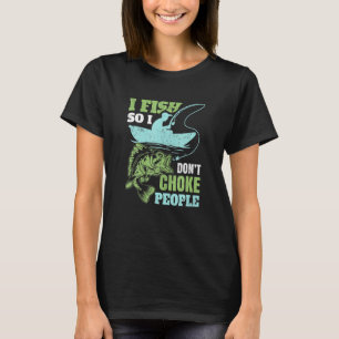 Ich fische also ich nicht Choke Leute Aussage T-Shirt