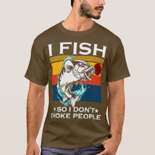 Ich fische also ich nicht Choke Leute Lustige Sprü T-Shirt