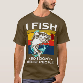 Ich fische also ich nicht Choke Leute Lustige Sprü T-Shirt