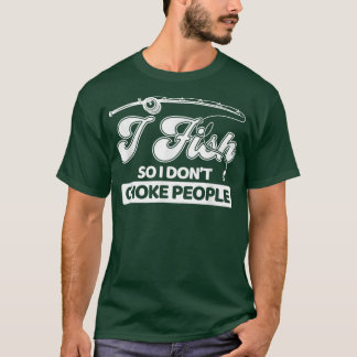 Ich fische also ich nicht Choke Leute Lustige Sprü T-Shirt