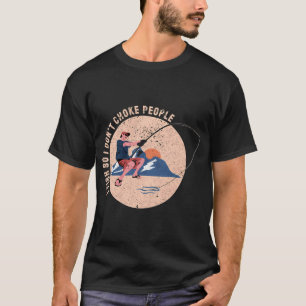 Ich fische, damit ich Leute nicht würge T-Shirt