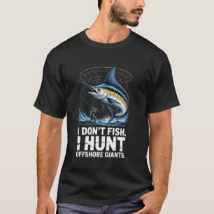 Ich fische nicht, ich jage Offshore-Riesen Sommer T-Shirt