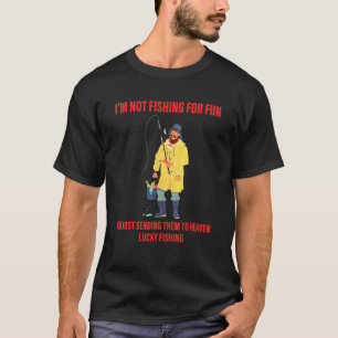 Ich fische nicht zum Spaß, ich schicke sie einfach T-Shirt