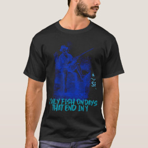 Ich fische nur an Tagen, die mit Y enden T-Shirt
