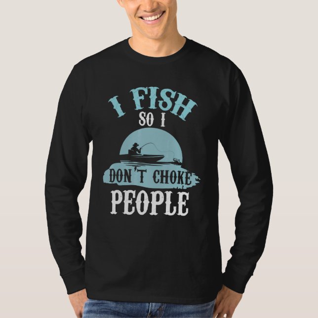 Ich fische, sodass ich nicht Choke Menschen Fische T-Shirt (Vorderseite)