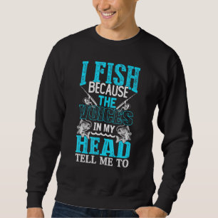 Ich fische, weil die Stimmen in meinem Kopf mir sa Sweatshirt