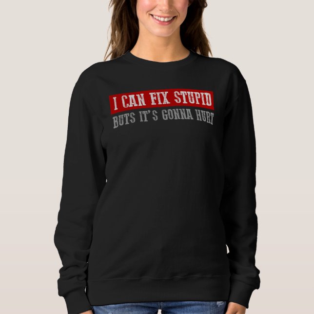 ICH FIX STUPID, ABER SEIN GONNA HURT Funny Handyma Sweatshirt (Vorderseite)