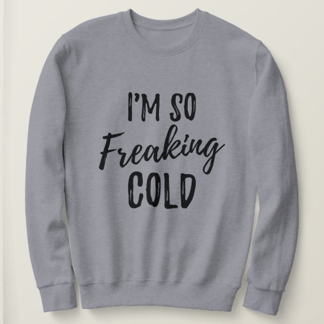 Ich flippe so das Sweatshirt der kalten Frauen aus (Design vorne)