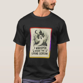 Ich flüstere, wo die Lebenden schreien T-Shirt