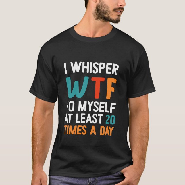 Ich flüstere WTF | Funny Sarcastic T-Shirt (Vorderseite)