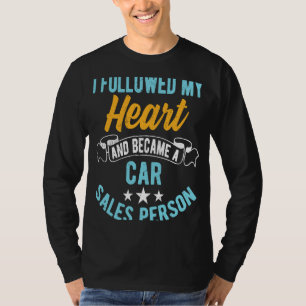 Ich folgte meinem Herzen und wurde Autohändler T-Shirt