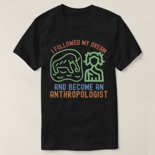 Ich folgte meinem Traum und wurde Anthropologe T-Shirt