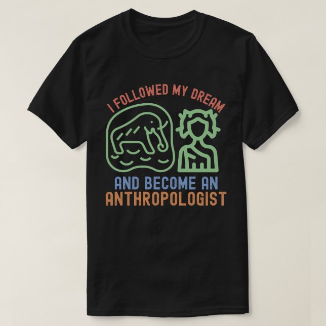 Ich folgte meinem Traum und wurde Anthropologe T-Shirt (Design vorne)