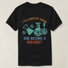 Ich folgte meinem Traum und wurde Biologe T-Shirt