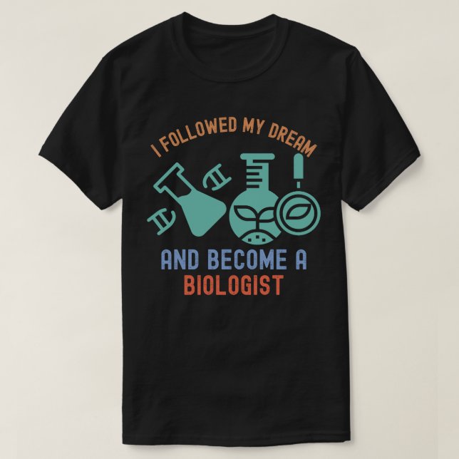 Ich folgte meinem Traum und wurde Biologe T-Shirt (Design vorne)