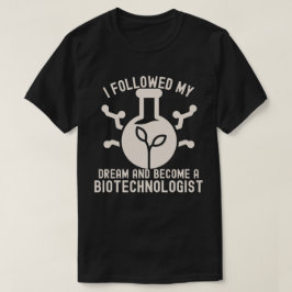 Ich folgte meinem Traum und wurde Biotechnologe T-Shirt