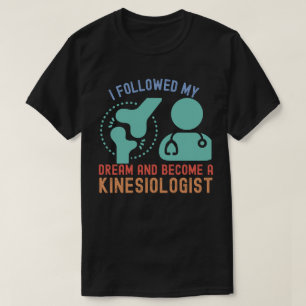 Ich folgte meinem Traum und wurde Kinesiologe T-Shirt